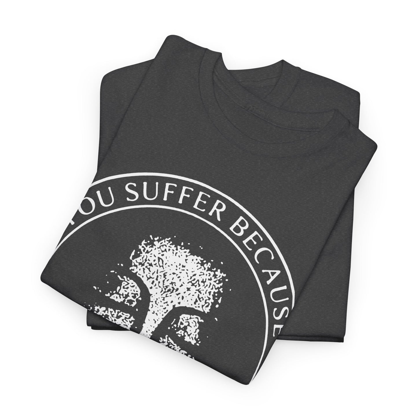 You Suffer because you Desire t shirt punk hardcore anarcho  Unisex Heavy Cotton Tee